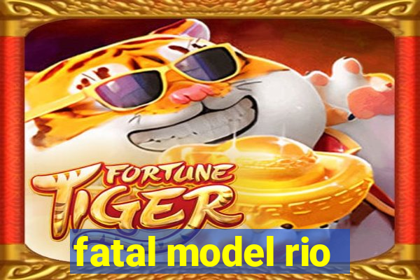 fatal model rio